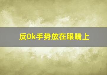 反0k手势放在眼睛上