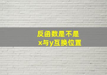 反函数是不是x与y互换位置