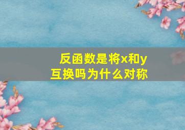 反函数是将x和y互换吗为什么对称