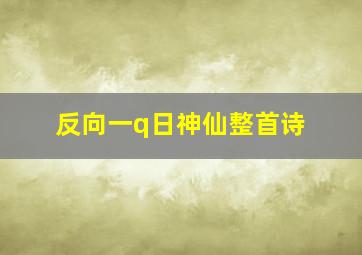 反向一q日神仙整首诗