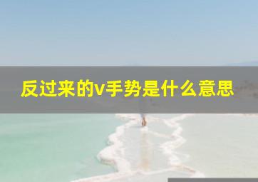 反过来的v手势是什么意思