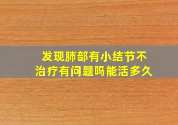 发现肺部有小结节不治疗有问题吗能活多久