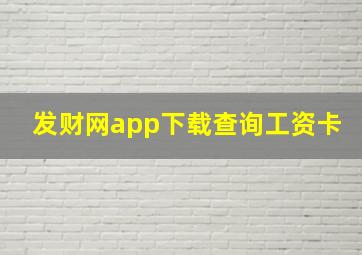 发财网app下载查询工资卡