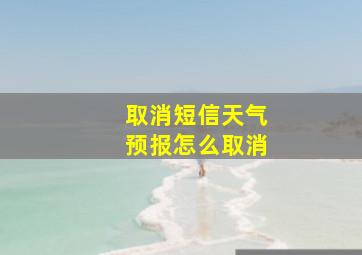 取消短信天气预报怎么取消