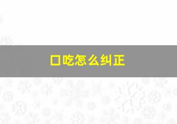 口吃怎么纠正