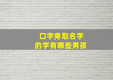 口字旁取名字的字有哪些男孩