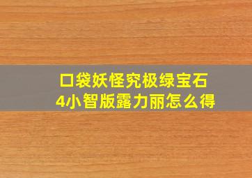 口袋妖怪究极绿宝石4小智版露力丽怎么得