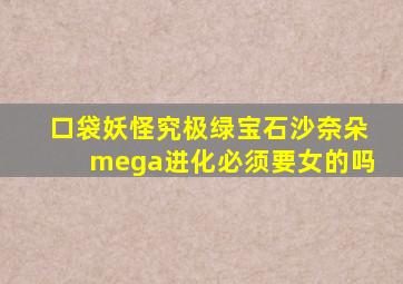 口袋妖怪究极绿宝石沙奈朵mega进化必须要女的吗