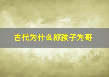 古代为什么称孩子为哥