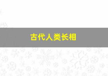 古代人类长相