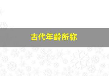 古代年龄所称