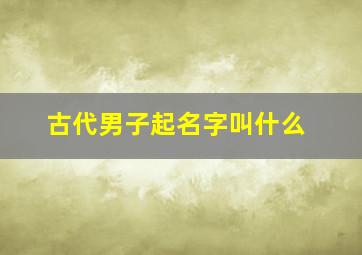 古代男子起名字叫什么