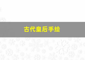 古代皇后手绘