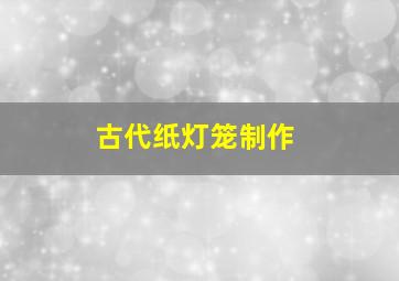 古代纸灯笼制作