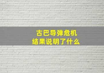 古巴导弹危机结果说明了什么