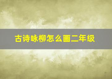 古诗咏柳怎么画二年级