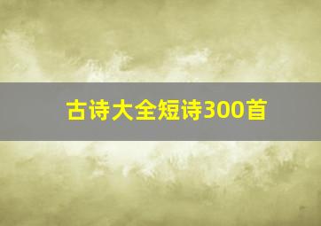 古诗大全短诗300首