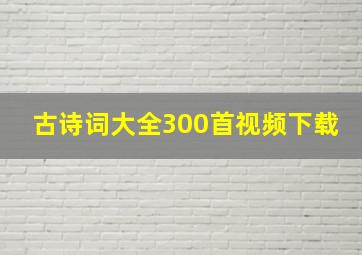 古诗词大全300首视频下载