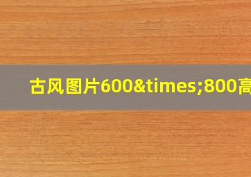 古风图片600×800高清