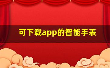 可下载app的智能手表