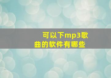 可以下mp3歌曲的软件有哪些