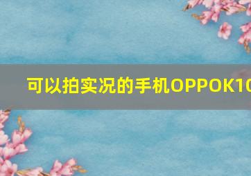 可以拍实况的手机OPPOK10X