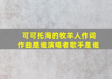 可可托海的牧羊人作词作曲是谁演唱者歌手是谁