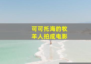 可可托海的牧羊人拍成电影