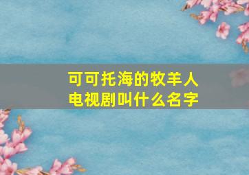 可可托海的牧羊人电视剧叫什么名字