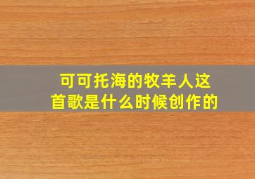 可可托海的牧羊人这首歌是什么时候创作的