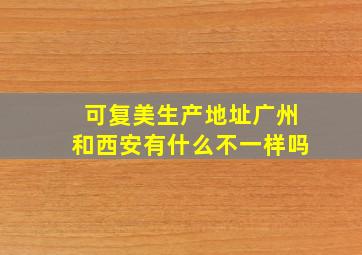 可复美生产地址广州和西安有什么不一样吗