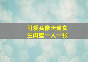 可爱头像卡通女生闺蜜一人一张