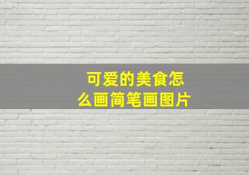 可爱的美食怎么画简笔画图片