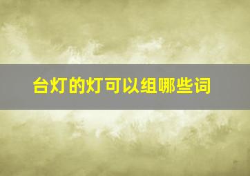 台灯的灯可以组哪些词