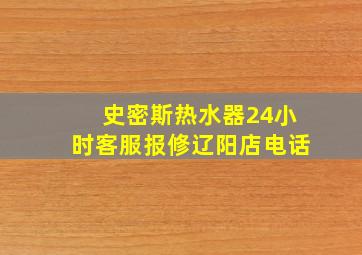 史密斯热水器24小时客服报修辽阳店电话