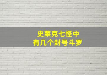 史莱克七怪中有几个封号斗罗