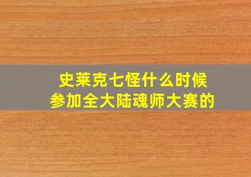 史莱克七怪什么时候参加全大陆魂师大赛的