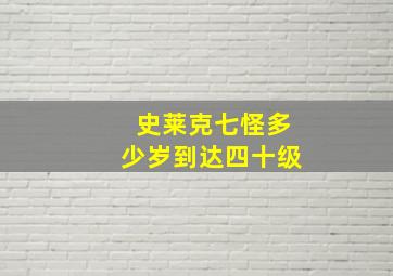 史莱克七怪多少岁到达四十级