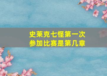 史莱克七怪第一次参加比赛是第几章