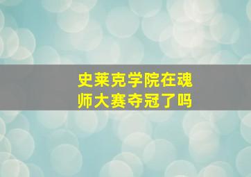 史莱克学院在魂师大赛夺冠了吗