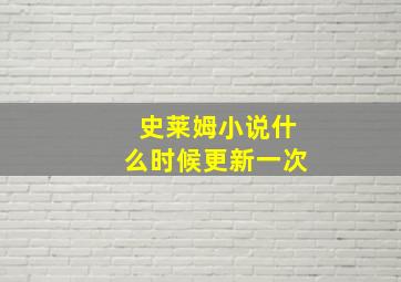 史莱姆小说什么时候更新一次