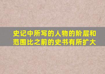 史记中所写的人物的阶层和范围比之前的史书有所扩大