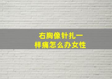 右胸像针扎一样痛怎么办女性