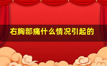 右胸部痛什么情况引起的