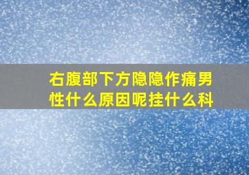 右腹部下方隐隐作痛男性什么原因呢挂什么科