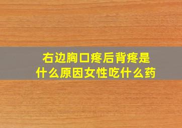 右边胸口疼后背疼是什么原因女性吃什么药