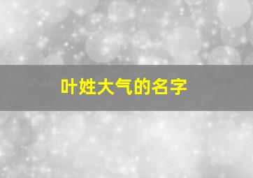 叶姓大气的名字