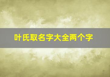 叶氏取名字大全两个字