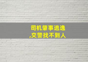 司机肇事逃逸,交警找不到人