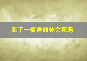 吃了一板舍曲林会死吗